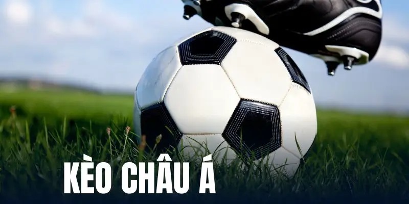 Kèo châu Á là phong cách giải trí thể thao đẳng cấp nhất