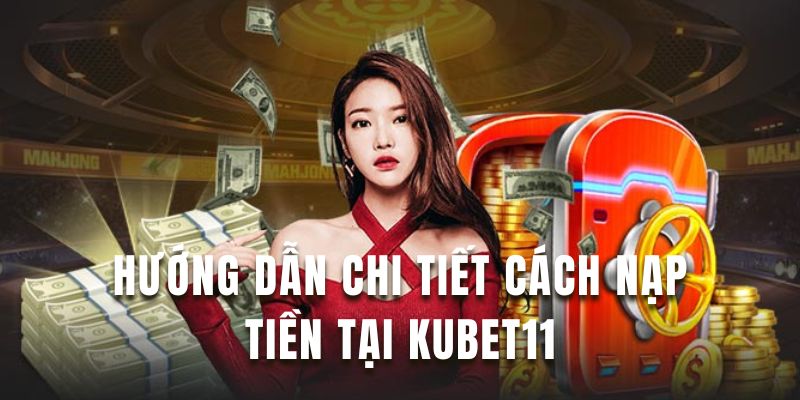 Nắm rõ cách nạp tiền tại Kubet đơn giản để giao dịch hiệu quả