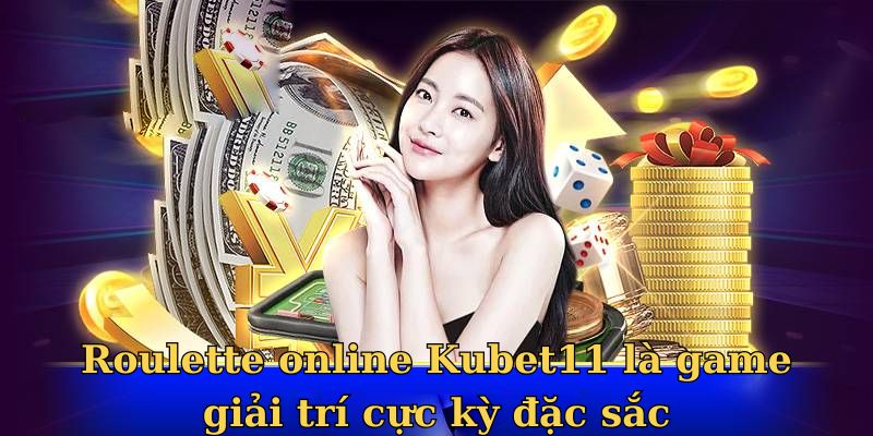 Roulette online Kubet11 là game giải trí cực kỳ đặc sắc