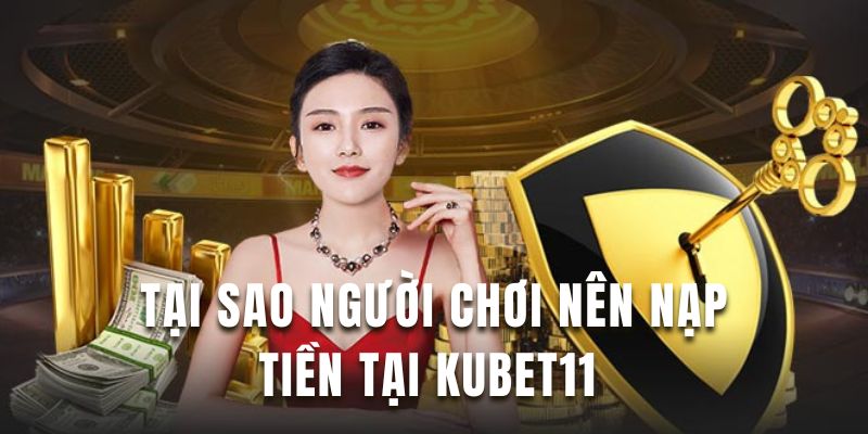 Tìm hiểu lý do người chơi nên nạp tiền Kubet11 để trải nghiệm 